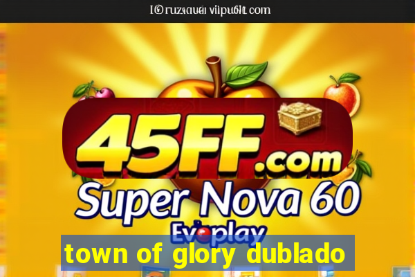 town of glory dublado